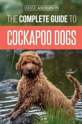 La Guía Completa de los Cockapoo: Todo lo que necesita saber para criar, adiestrar y amar con éxito a su nuevo perro Cockapoo - The Complete Guide to Cockapoo Dogs: Everything You Need to Know to Successfully Raise, Train, and Love Your New Cockapoo Dog