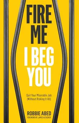 Despídame, se lo ruego: Deja tu miserable trabajo (sin arriesgarlo todo) - Fire Me I Beg You: Quit Your Miserable Job (Without Risking it All)