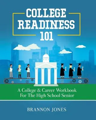 Preparación para la universidad 101: Un cuaderno de ejercicios para la universidad y la carrera profesional para el estudiante de último curso de secundaria - College Readiness 101: A College & Career Workbook for the High School Senior