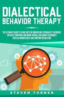 Terapia Dialéctica Conductual: La guía definitiva para usar la tdc para el trastorno límite de la personalidad, las emociones difíciles y los cambios de humor, incluyendo te - Dialectical Behavior Therapy: The Ultimate Guide for Using Dbt for Borderline Personality Disorder, Difficult Emotions and Mood Swings, Including Te