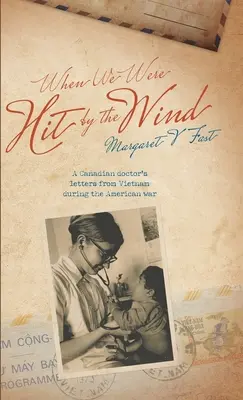 Cuando nos golpeó el viento: las cartas de un médico canadiense desde Vietnam durante la guerra estadounidense - When We Were Hit By the Wind: A Canadian doctor's letters from Vietnam during the American war