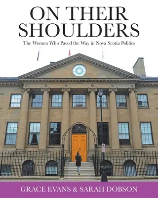 Sobre sus hombros: Las mujeres que abrieron camino en la política de Nueva Escocia - On Their Shoulders: The Women Who Paved the Way in Nova Scotia Politics