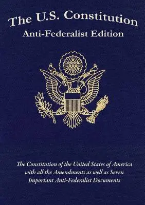 La Constitución de los Estados Unidos: Anti-Federalist Edition - The U.S. Constitution: Anti-Federalist Edition