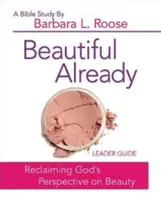 Beautiful Already - Guía para el líder del estudio bíblico para mujeres: Recuperando la perspectiva de Dios sobre la belleza - Beautiful Already - Women's Bible Study Leader Guide: Reclaiming God's Perspective on Beauty