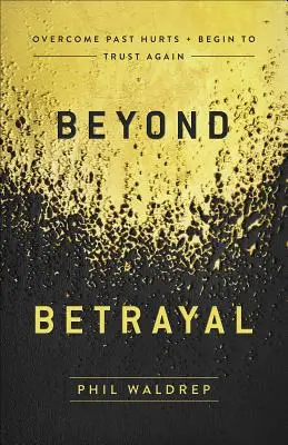 Más allá de la traición: Supera las heridas del pasado y empieza a confiar de nuevo - Beyond Betrayal: Overcome Past Hurts and Begin to Trust Again