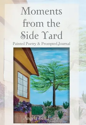 Momentos desde el patio lateral: Poesía pintada y diario provocado - Moments from the Side Yard: Painted Poetry and Prompted Journal