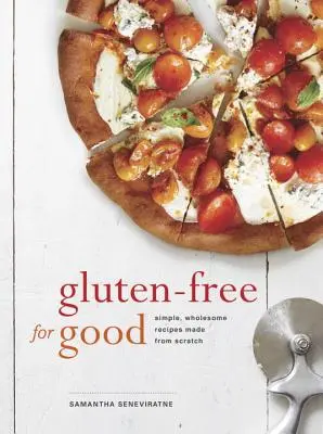 Gluten-Free for Good: Simple, Wholesome Recipes Made from Scratch: Un libro de cocina - Gluten-Free for Good: Simple, Wholesome Recipes Made from Scratch: A Cookbook