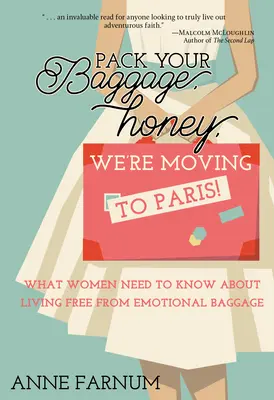 Haz las maletas, cariño, ¡nos mudamos a París!: Lo que las mujeres necesitan saber para vivir libres de cargas emocionales - Pack Your Baggage, Honey, We're Moving to Paris!: What Women Need to Know About Living Free From Emotional Baggage