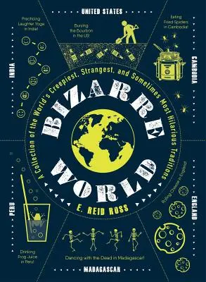 Bizarre World: Una colección de las tradiciones más espeluznantes, extrañas y a veces desternillantes del mundo - Bizarre World: A Collection of the World's Creepiest, Strangest, and Sometimes Most Hilarious Traditions
