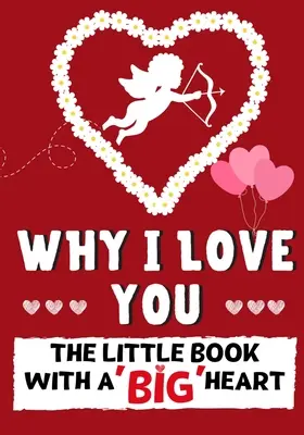 Por qué te quiero: El Pequeño Libro Con Un Gran Corazón Perfecto para el Día de San Valentín, Cumpleaños, Aniversarios, Día de la Madre como regalo de bodas - Why I Love You: The Little Book With A BIG Heart Perfect for Valentine's Day, Birthdays, Anniversaries, Mother's Day as a wedding gift