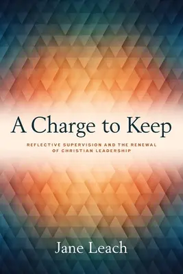 Un Encargo que Cumplir: La Supervisión Reflexiva y la Renovación del Liderazgo Cristiano - A Charge to Keep: Reflective Supervision and the Renewal of Christian Leadership