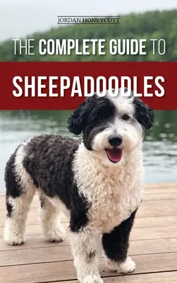 La Guía Completa de los Sheepadoodles: Cómo encontrar, criar, adiestrar, alimentar, socializar y amar a tu nuevo cachorro Sheepadoodle - The Complete Guide to Sheepadoodles: Finding, Raising, Training, Feeding, Socializing, and Loving Your New Sheepadoodle Puppy