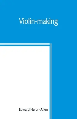 La construcción del violín: como era y como es, tratado histórico, teórico y práctico sobre la ciencia y el arte de la construcción del violín, para - Violin-making: as it was and is, being a historical, theoretical, and practical treatise on the science and art of violin-making, for