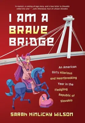 Soy un puente valiente: El hilarante y desgarrador año de una niña estadounidense en la joven República Eslovaca - I Am a Brave Bridge: An American Girl's Hilarious and Heartbreaking Year in the Fledgling Republic of Slovakia