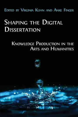 Dar forma a la disertación digital: La producción de conocimiento en las artes y las humanidades - Shaping the Digital Dissertation: Knowledge Production in the Arts and Humanities