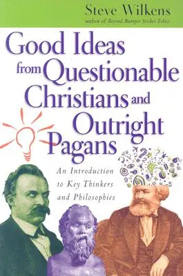 Buenas ideas de cristianos cuestionables y paganos declarados: Una introducción a pensadores y filosofías clave - Good Ideas from Questionable Christians and Outright Pagans: An Introduction to Key Thinkers and Philosophies