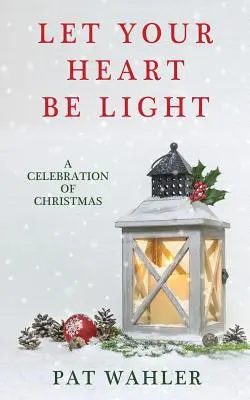 Deja que tu corazón se ilumine: Una celebración de la Navidad (Colección de relatos, ensayos y poesías de temática navideña) - Let Your Heart Be Light: A Celebration of Christmas (A Collection of Holiday-Themed Stories, Essays, and Poetry)