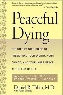 Morir en paz: La guía paso a paso para preservar su dignidad, su capacidad de elección y su paz interior al final de la vida - Peaceful Dying: The Step-By-Step Guide to Preserving Your Dignity, Your Choice, and Your Inner Peace at the End of Life