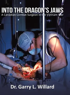 En las fauces del dragón: un cirujano de combate canadiense en la guerra de Vietnam - Into the Dragon's Jaws: A Canadian Combat Surgeon in the Vietnam War