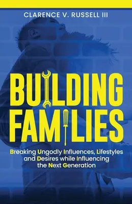 CONSTRUYENDO Familias: Rompiendo Influencias, Estilos de Vida y Deseos Impíos mientras Influencian a la Próxima Generación - BUILDING Families: Breaking Ungodly Influences, Lifestyles and Desires while Influencing the Next Generation