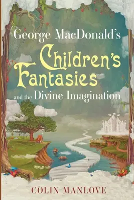 Las fantasías infantiles de George MacDonald y la imaginación divina - George MacDonald's Children's Fantasies and the Divine Imagination