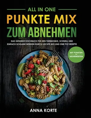 Todo en uno: Punkte Mix zum Abnehmen: El libro de recetas saludables para Thermomix. Schnell und einfach schlank werden durch leichte aio - All In One: Punkte Mix zum Abnehmen: Das gesunde Kochbuch fr den Thermomix. Schnell und einfach schlank werden durch leichte aio