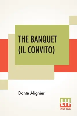 El Banquete (Il Convito): Traducido por Elizabeth Price Sayer con una introducción de Henry Morely - The Banquet (Il Convito): Translated By Elizabeth Price Sayer With An Introduction By Henry Morely