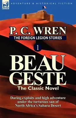 Historias de la Legión Extranjera 1: Beau Geste: Osadas hazañas y grandes aventuras bajo el tortuoso sol del desierto del Sahara en el norte de África. - The Foreign Legion Stories 1: Beau Geste: Daring Exploits and High Adventure Under the Torturous Sun of North Africa's Sahara Desert