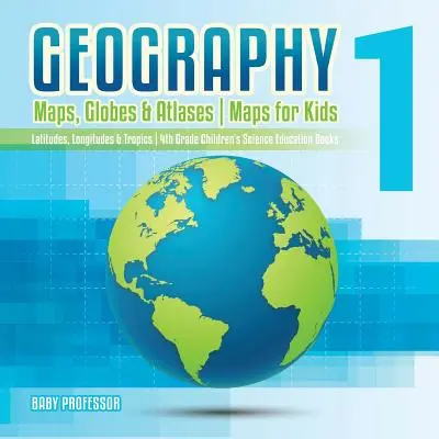 Geografía 1 - Mapas, globos terráqueos y atlas - Mapas para niños - Latitudes, longitudes y trópicos - Libros de ciencias para niños de 4º grado - Geography 1 - Maps, Globes & Atlases - Maps for Kids - Latitudes, Longitudes & Tropics - 4th Grade Children's Science Education books