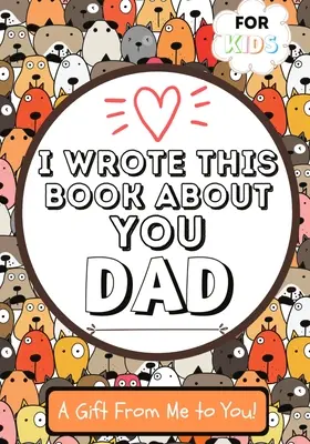 Escribí este libro sobre ti, papá: A Child's Fill in The Blank Gift Book For Their Special Dad Perfect for Kid's 7 x 10 pulgadas - I Wrote This Book About You Dad: A Child's Fill in The Blank Gift Book For Their Special Dad Perfect for Kid's 7 x 10 inch