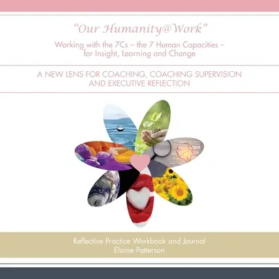 Nuestra Humanidad en el Trabajo Trabajar con las 7C - las 7 Capacidades Humanas - para la Comprensión, el Aprendizaje y el Cambio: Un nuevo prisma para el coaching, la supervisión del coaching y el cambio. - Our Humanity@Work Working with the 7Cs - the 7 Human Capacities - for Insight, Learning and Change: A New Lens for Coaching, Coaching Supervision and