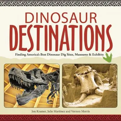 Destinos de dinosaurios: Los mejores yacimientos, museos y exposiciones de dinosaurios de Estados Unidos - Dinosaur Destinations: Finding America's Best Dinosaur Dig Sites, Museums and Exhibits