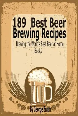 189 Mejores Recetas para Elaborar Cerveza: Cómo elaborar en casa la mejor cerveza del mundo Libro 2 - 189 Best Beer Brewing Recipes: Brewing the World's Best Beer at Home Book 2