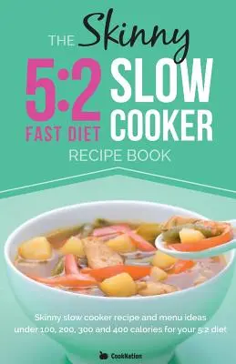 La Dieta Delgada 5:2 Libro de Recetas de Olla de Cocción Lenta: Recetas e ideas de menús de cocción lenta con menos de 100, 200, 300 y 400 calorías para su dieta 5:2 - The Skinny 5:2 Diet Slow Cooker Recipe Book: Slow Cooker Recipe and Menu Ideas Under 100, 200, 300 and 400 Calories for Your 5:2 Diet