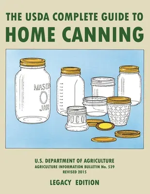 La Guía Completa de Conservas Caseras del USDA (Legacy Edition): El manual del USDA para conservar, encurtir y fermentar verduras, frutas y carnes. - The USDA Complete Guide To Home Canning (Legacy Edition): The USDA's Handbook For Preserving, Pickling, And Fermenting Vegetables, Fruits, and Meats -