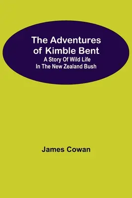 Las aventuras de Kimble Bent: Una historia de vida salvaje en la sabana neozelandesa - The Adventures Of Kimble Bent: A Story Of Wild Life In The New Zealand Bush