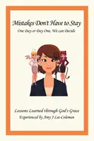 Los Errores No Tienen Por Qué Quedarse En Un Día O En Otro, Podemos Decidirlo Nosotros: Lecciones Aprendidas a Través de la Gracia de Dios Experimentada por Amy J Lee-Coleman - Mistakes Don't Have to Stay One Day or Day One, We Can Decide: Lessons Learned Through God's Grace Experienced by Amy J Lee-Coleman