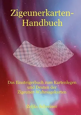 Zigeunerkarten-Handbuch: La guía práctica para el diseño y manejo de las tarjetas de visita de los niños - Zigeunerkarten-Handbuch: Das Einsteigerbuch zum Kartenlegen und Deuten der Zigeuner-Wahrsagekarten