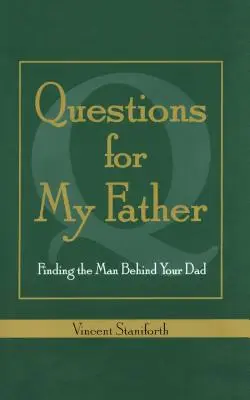 Preguntas para mi padre: Cómo encontrar al hombre que hay detrás de tu padre - Questions for My Father: Finding the Man Behind Your Dad