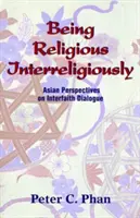 Ser religioso interreligiosamente: Perspectivas asiáticas sobre el diálogo interreligioso - Being Religious Interreligiously: Asian Perspectives on Interfaith Dialogue