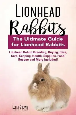 Conejos Lionhead: Cría, compra, cuidado, coste, mantenimiento, salud, suministros, alimentación, rescate y mucho más. Lo último - Lionhead Rabbits: Lionhead Rabbit Breeding, Buying, Care, Cost, Keeping, Health, Supplies, Food, Rescue and More Included! The Ultimate