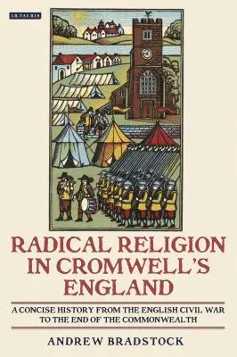 La religión radical en la Inglaterra de Cromwell Una historia concisa desde la Guerra Civil inglesa hasta el final de la Commonwealth - Radical Religion in Cromwell's England A Concise History from the English Civil War to the End of the Commonwealth