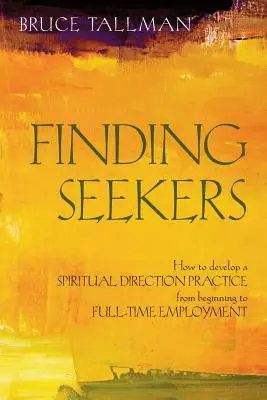 Encontrar a los buscadores: Cómo desarrollar una práctica de dirección espiritual desde el principio hasta el empleo a tiempo completo - Finding Seekers: How to Develop a Spiritual Direction Practice from Beginning to Full-Time Employment