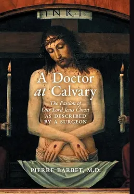 Un médico en el Calvario: La pasión de Nuestro Señor Jesucristo descrita por un cirujano - A Doctor at Calvary: The Passion of Our Lord Jesus Christ as Described by a Surgeon