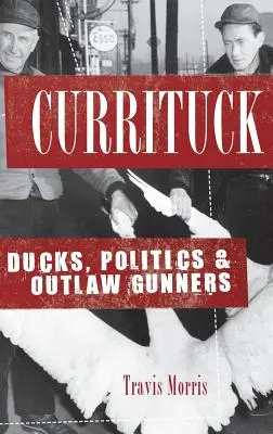 Currituck: Patos, política y pistoleros fuera de la ley - Currituck: Ducks, Politics & Outlaw Gunners