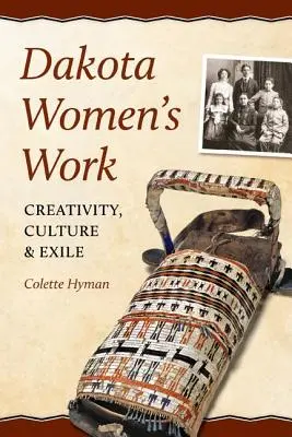 El trabajo de las mujeres dakota: Creatividad, cultura y exilio - Dakota Women's Work: Creativity, Culture, and Exile