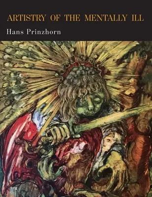 Artistry of the Mentally Ill: A Contribution to the Psychology and Psychopathology of Configuration (El arte de los enfermos mentales: una contribución a la psicología y psicopatología de la configuración) - Artistry of the Mentally Ill: A Contribution to the Psychology and Psychopathology of Configuration