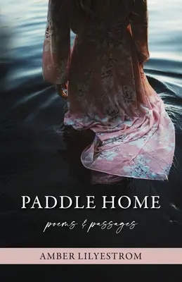 Remar a casa: Poemas y pasajes - Paddle Home: Poems & passages