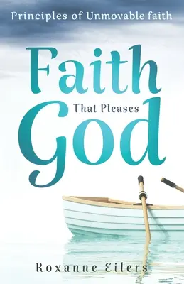 La Fe que Agrada a Dios: Principios de una fe inamovible - Faith that Pleases God: Principles of Unmovable Faith