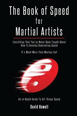 El Libro de la Velocidad para Artistas Marciales: Todo Lo Que Nunca Te Han Enseñado Sobre Cómo Desarrollar Una Velocidad Dominante - The Book of Speed for Martial Artists: Everything That You've Never Been Taught About How To Develop Dominating Speed